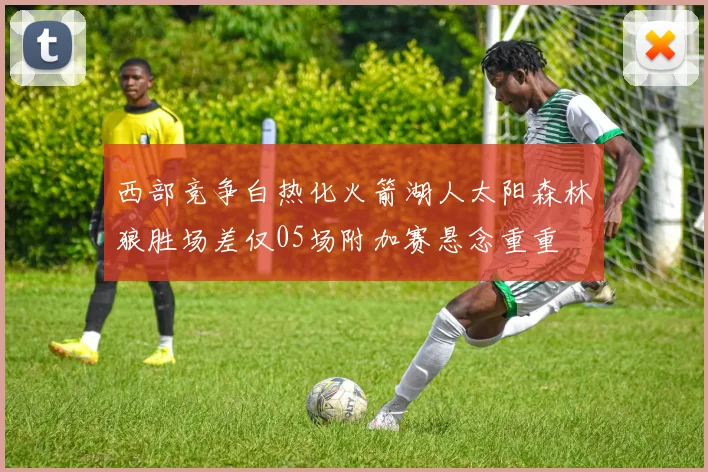 西部竞争白热化火箭湖人太阳森林狼胜场差仅05场附加赛悬念重重
