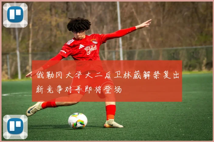 俄勒冈大学大二后卫林葳解禁复出新竞争对手即将登场