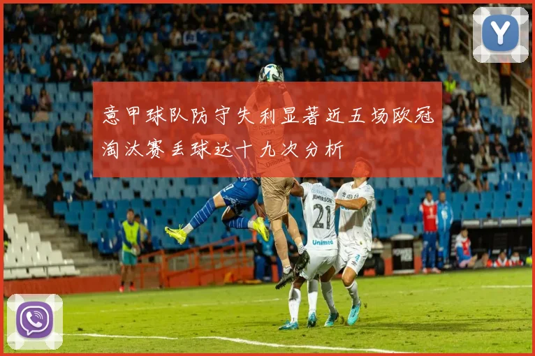 意甲球队防守失利显著近五场欧冠淘汰赛丢球达十九次分析